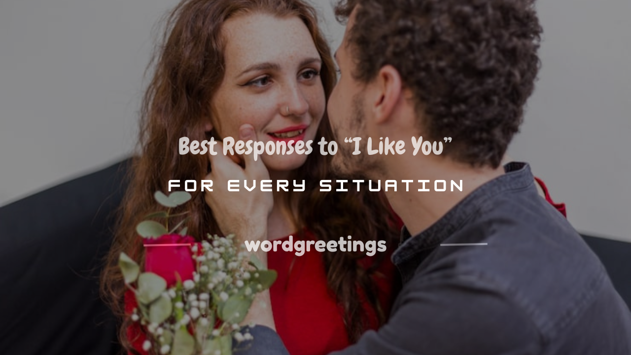 200+ Best Responses to “I Like You” for Every Situation