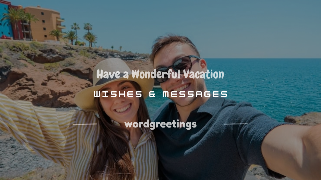 150+ Have a Wonderful Vacation Wishes & Messages